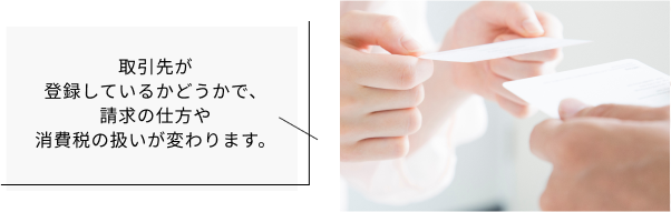 取引先が
登録しているかどうかで、
請求の仕方や
消費税の扱いが変わります。